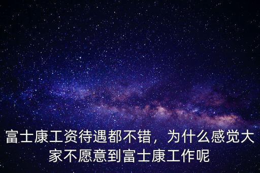 富士康工資待遇都不錯，為什么感覺大家不愿意到富士康工作呢
