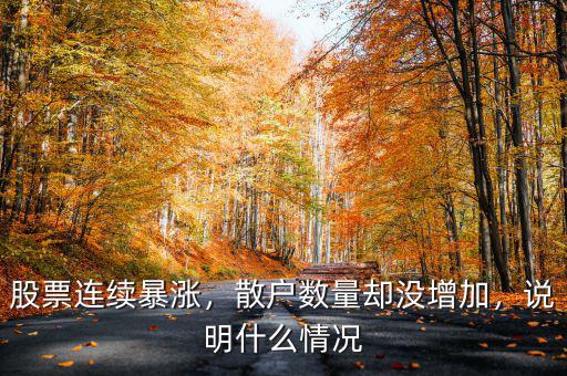 股票連續(xù)暴漲，散戶數(shù)量卻沒增加，說明什么情況