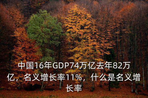 中國16年GDP74萬億去年82萬億，名義增長率11%，什么是名義增長率