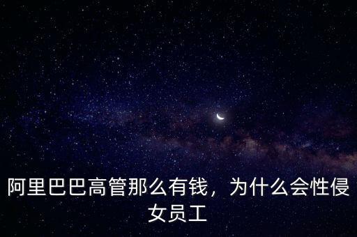 阿里巴巴高管那么有錢，為什么會(huì)性侵女員工