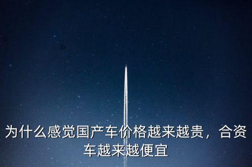 為什么感覺國產(chǎn)車價格越來越貴，合資車越來越便宜