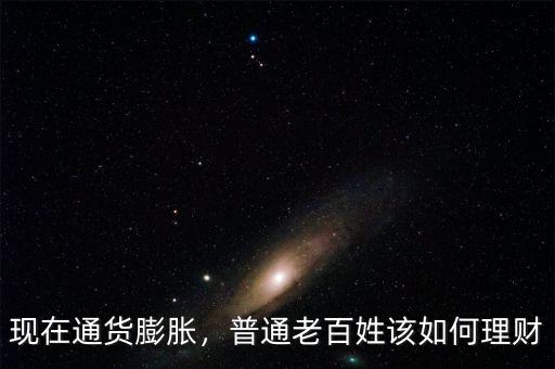 現(xiàn)在通貨膨脹，普通老百姓該如何理財(cái)