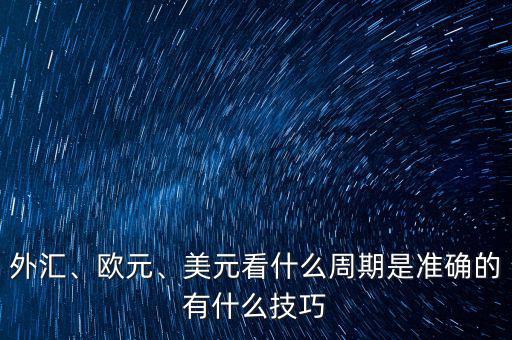 外匯、歐元、美元看什么周期是準確的有什么技巧