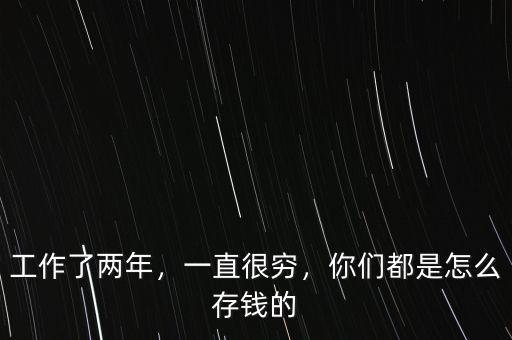 工作了兩年，一直很窮，你們都是怎么存錢的