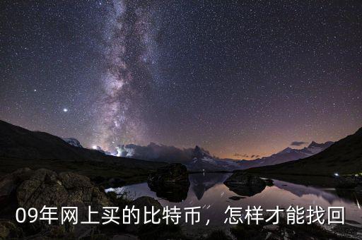 09年網(wǎng)上買(mǎi)的比特幣，怎樣才能找回