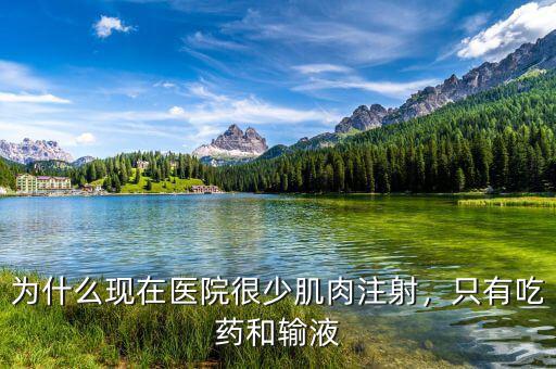 為什么現(xiàn)在醫(yī)院很少肌肉注射，只有吃藥和輸液