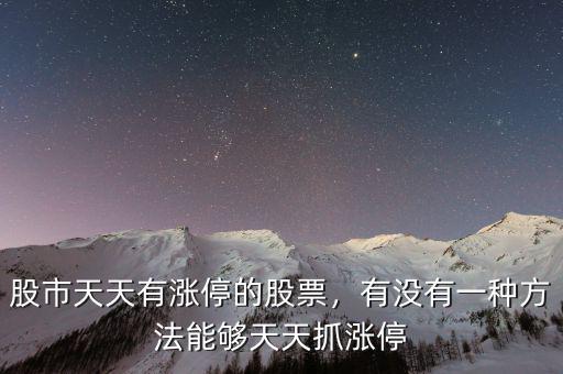 股市天天有漲停的股票，有沒(méi)有一種方法能夠天天抓漲停