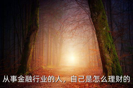 從事金融行業(yè)的人，自己是怎么理財(cái)?shù)? class=