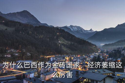 為什么巴西作為金磚國(guó)家，經(jīng)濟(jì)萎縮這么厲害