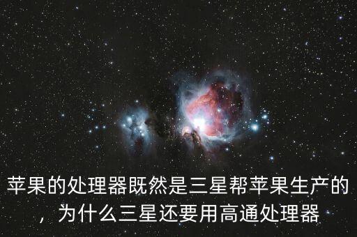 蘋果的處理器既然是三星幫蘋果生產(chǎn)的，為什么三星還要用高通處理器