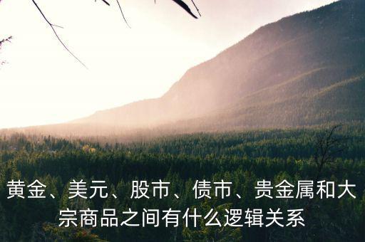 黃金、美元、股市、債市、貴金屬和大宗商品之間有什么邏輯關(guān)系
