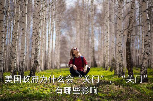 美國政府為什么會“關(guān)門”，“關(guān)門”有哪些影響