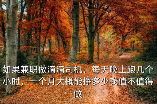 如果兼職做滴滴司機，每天晚上跑幾個小時，一個月大概能掙多少錢值不值得做