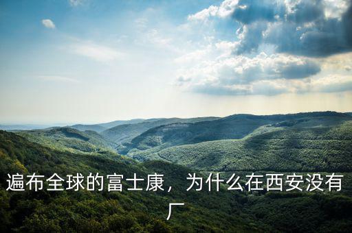 遍布全球的富士康，為什么在西安沒(méi)有廠