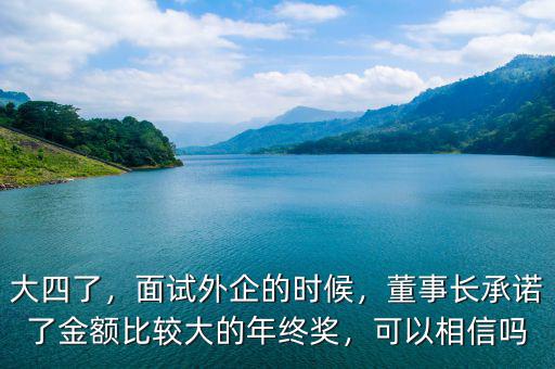 大四了，面試外企的時候，董事長承諾了金額比較大的年終獎，可以相信嗎