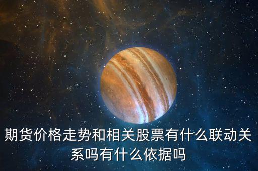 期貨價格走勢和相關股票有什么聯(lián)動關系嗎有什么依據(jù)嗎