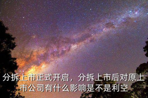 分拆上市正式開啟，分拆上市后對原上市公司有什么影響是不是利空