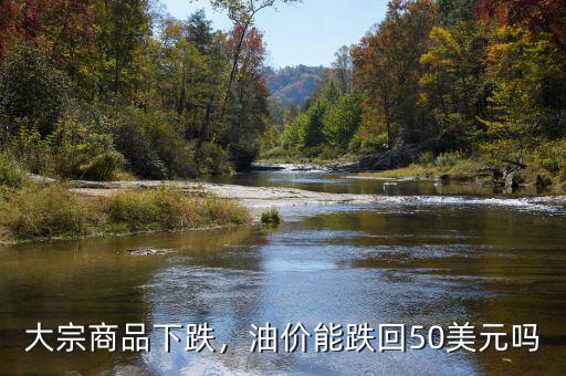 大宗商品下跌，油價能跌回50美元嗎