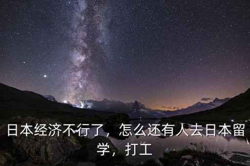 日本經(jīng)濟(jì)不行了，怎么還有人去日本留學(xué)，打工