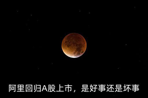 阿里回歸A股上市，是好事還是壞事