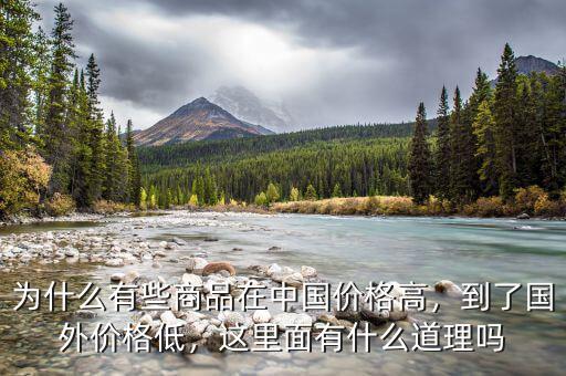 為什么有些商品在中國價格高，到了國外價格低，這里面有什么道理嗎