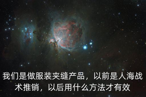 我們是做服裝夾縫產(chǎn)品，以前是人海戰(zhàn)術推銷，以后用什么方法才有效