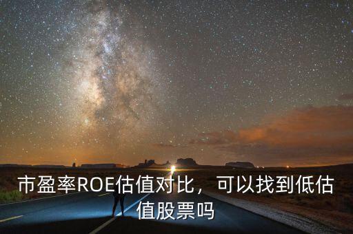 市盈率ROE估值對(duì)比，可以找到低估值股票嗎