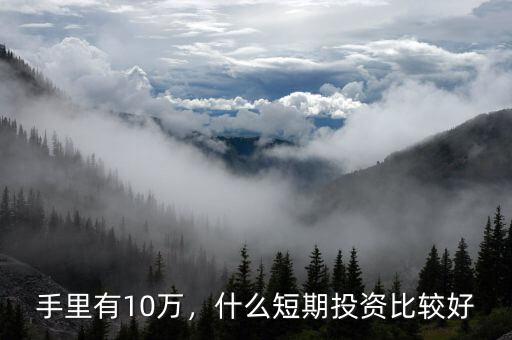 手里有10萬(wàn)，什么短期投資比較好