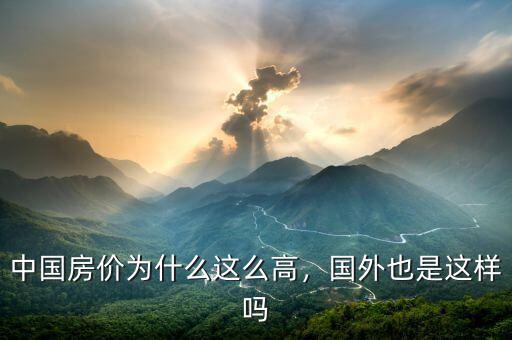 中國房價為什么這么高，國外也是這樣嗎