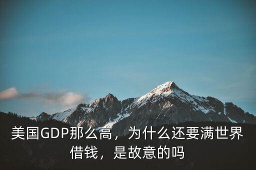 美國(guó)GDP那么高，為什么還要滿(mǎn)世界借錢(qián)，是故意的嗎