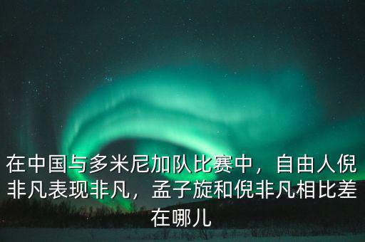 在中國(guó)與多米尼加隊(duì)比賽中，自由人倪非凡表現(xiàn)非凡，孟子旋和倪非凡相比差在哪兒