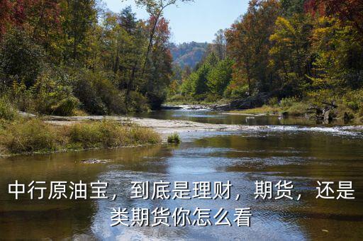 中行原油寶，到底是理財，期貨，還是類期貨你怎么看