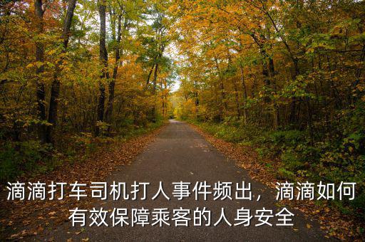 滴滴打車(chē)司機(jī)打人事件頻出，滴滴如何有效保障乘客的人身安全