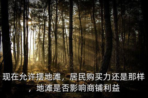 現(xiàn)在允許擺地灘，居民購買力還是那樣，地灘是否影響商鋪利益