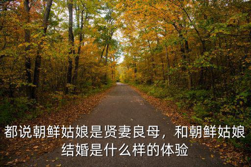 都說朝鮮姑娘是賢妻良母，和朝鮮姑娘結(jié)婚是什么樣的體驗