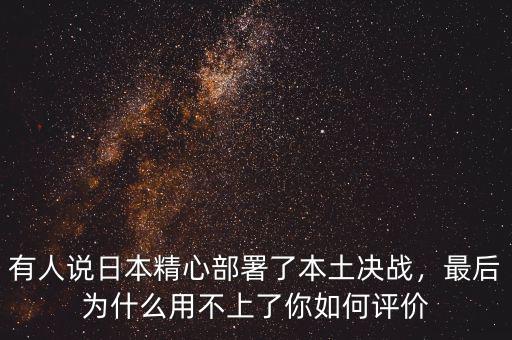 有人說(shuō)日本精心部署了本土決戰(zhàn)，最后為什么用不上了你如何評(píng)價(jià)