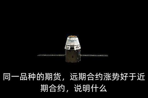 同一品種的期貨，遠期合約漲勢好于近期合約，說明什么