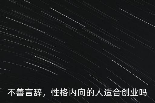 不善言辭，性格內向的人適合創(chuàng)業(yè)嗎