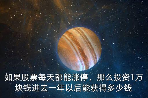 如果股票每天都能漲停，那么投資1萬(wàn)塊錢進(jìn)去一年以后能獲得多少錢