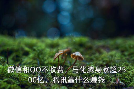 微信和QQ不收費(fèi)，馬化騰身家超2500億，騰訊靠什么賺錢