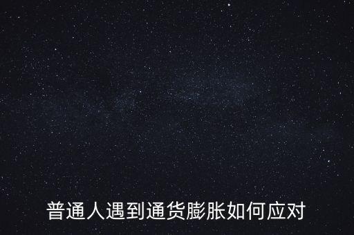 普通人遇到通貨膨脹如何應(yīng)對