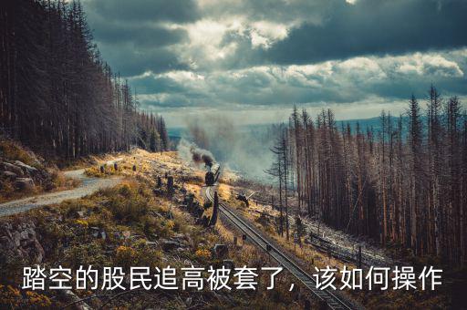 踏空的股民追高被套了，該如何操作