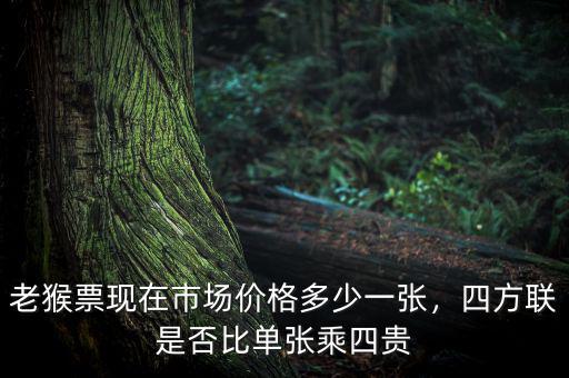 老猴票現(xiàn)在市場(chǎng)價(jià)格多少一張，四方聯(lián)是否比單張乘四貴