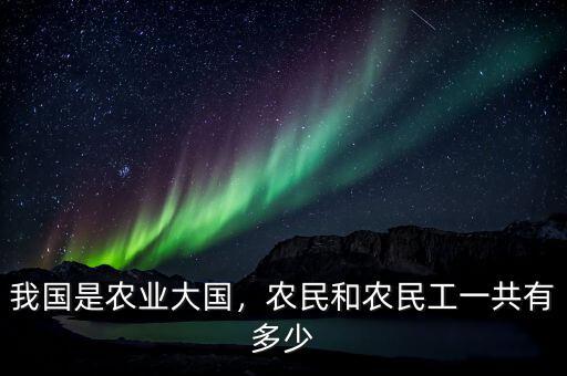 我國(guó)是農(nóng)業(yè)大國(guó)，農(nóng)民和農(nóng)民工一共有多少