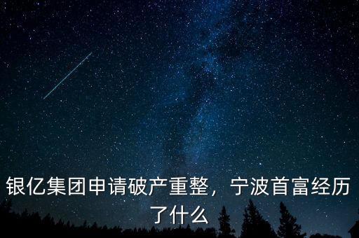 銀億集團(tuán)申請(qǐng)破產(chǎn)重整，寧波首富經(jīng)歷了什么