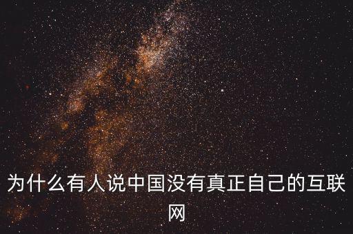 為什么有人說中國(guó)沒有真正自己的互聯(lián)網(wǎng)