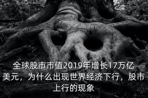 全球股市市值2019年增長17萬億美元，為什么出現(xiàn)世界經濟下行，股市上行的現(xiàn)象
