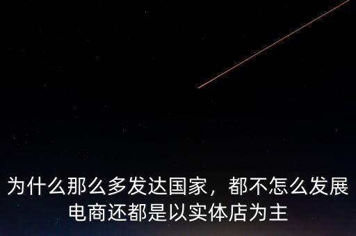 為什么那么多發(fā)達國家，都不怎么發(fā)展電商還都是以實體店為主