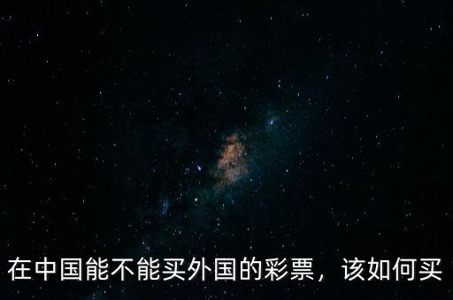 在中國能不能買外國的彩票，該如何買