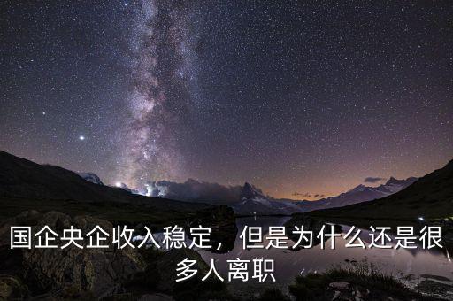 國企央企收入穩(wěn)定，但是為什么還是很多人離職